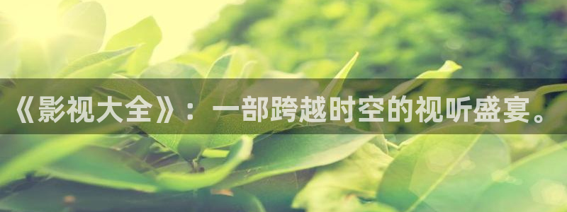 成都保利国际影城：《影视大全》：一部跨越时空的视听盛宴。