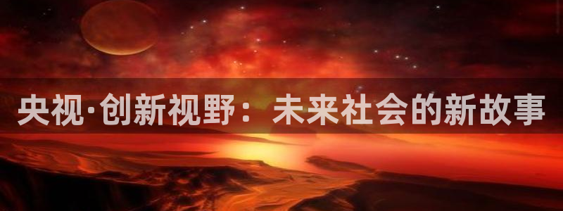 武汉保利剧院：央视·创新视野：未来社会的新故事