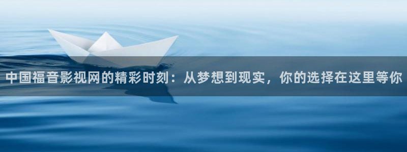 奉节电影院保利万和今日电影排表：中国福音影视网的精彩时刻：从梦想到现实，你的选择在这里等你